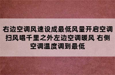 右边空调风速设成最低风量开启空调扫风唱千里之外左边空调暖风 右侧空调温度调到最低